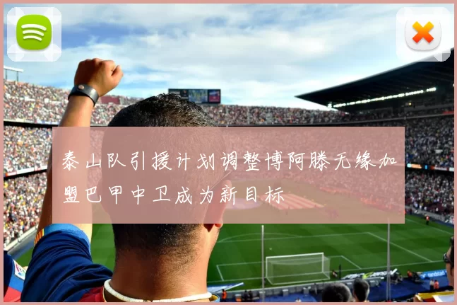泰山队引援计划调整博阿滕无缘加盟巴甲中卫成为新目标